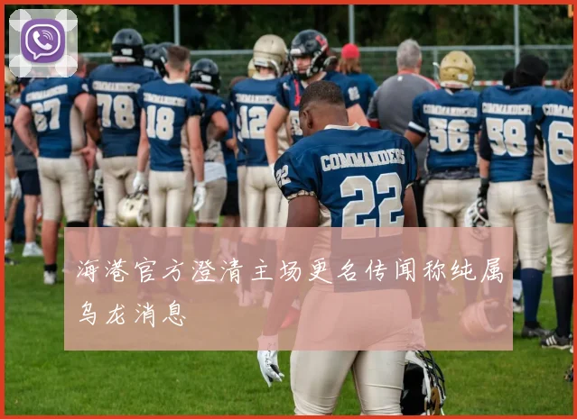 海港官方澄清主场更名传闻称纯属乌龙消息