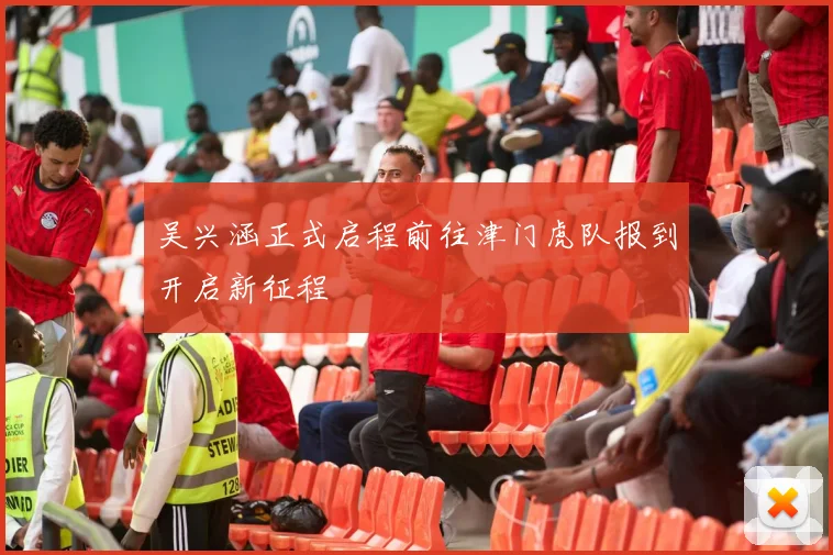吴兴涵正式启程前往津门虎队报到开启新征程