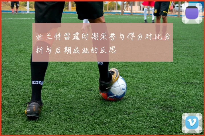 杜兰特雷霆时期荣誉与得分对比分析与后期成就的反思