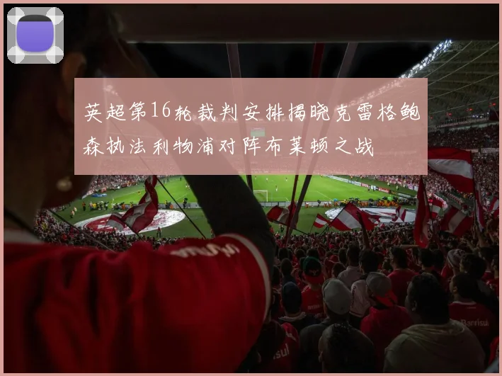 英超第16轮裁判安排揭晓克雷格鲍森执法利物浦对阵布莱顿之战